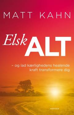 Elsk alt : og lad kærlighedens healende kraft transformere dig