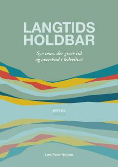 Langtidsholdbar : syv teser, der giver tid og overskud i lederlivet