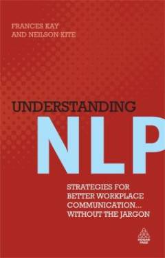 Understanding NLP : strategies for better workplace communication -- without the jargon