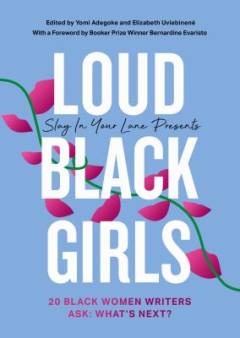Loud black girls : 20 black women writers ask: what’s next?