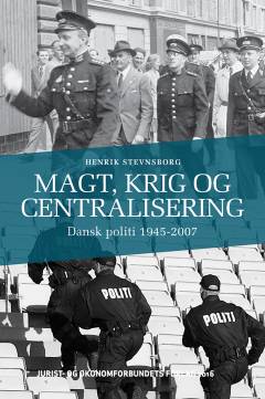 Magt, krig og centralisering : dansk politi 1945-2007