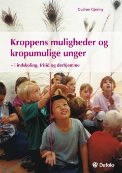 Kroppens muligheder og kropumulige unger : i indskoling, fritid og derhjemme