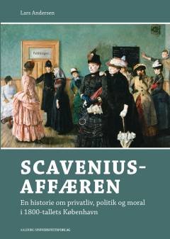 Scavenius-affæren : en historie om privatliv, politik og moral i 1800-tallets København
