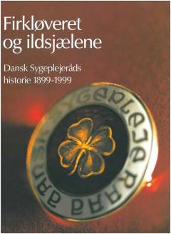 Firkløveret og ildsjælene : Dansk Sygeplejeråds historie 1899-1999. Bind 1