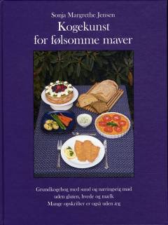 Kogekunst for følsomme maver : sund, lækker og næringsrig mad uden hvede, gluten og mælk : mange opskrifter er også uden æg : spændende vejledning om kost og sundhed
