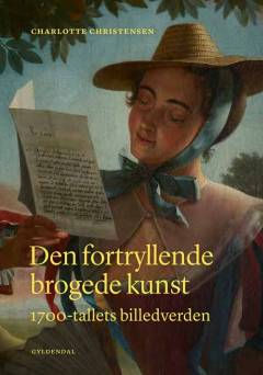 Den fortryllende brogede kunst : 1700-tallets billedverden