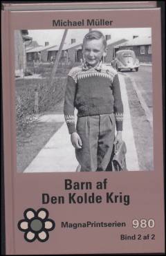 Barn af den kolde krig : kendte danskere fra Ulla Terkelsen og Leif Davidsen til Per Stig Møller fortæller. Bind 2 (Stor skrift)