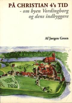 På Christian 4's tid : om byen Vordingborg og dens indbyggere