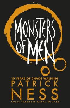 Monsters of men : 10 years of chaos walking