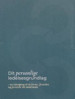Dit personlige ledelsesgrundlag : en håndbog til at forme, forankre og formidle dit lederskab