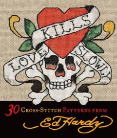Love kills slowly : 30 cross-stitch patterns from Ed Hardy