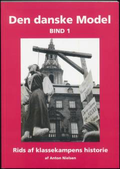 Den danske model : rids af klassekampens historie. Bind 1