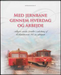 Med jernbane gennem hverdag og arbejde : tidligere ansatte fortæller i anledning af Lollandsbanens 140 års jubilæum