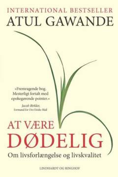 At være dødelig : om livsforlængelse og livskvalitet