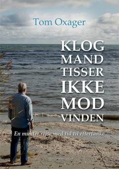 Klog mand tisser ikke mod vinden : en munter rejse med tid til eftertanke