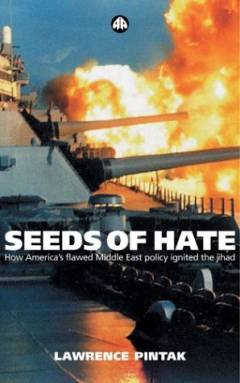 Seeds of hate : how America's flawed Middle East policy ignited the jihad