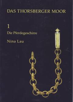 Das Thorsberger Moor. Band 1 : Die Pferdegeschirre : Germanische Zaumzeuge und Sattelgeschirre als Zeugnisse kriegerischer Reiterei im mittel- und nordeuropäischen Barbaricum