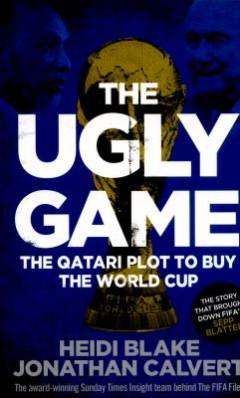 The ugly game : the Qatari plot to buy the World Cup