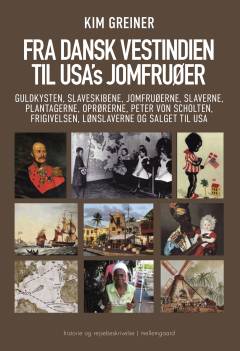 Fra Dansk Vestindien til USA's Jomfruøer : Guldkysten, slaveskibene, Jomfruøerne, slaverne, plantagerne, oprørerne, Peter von Scholten, frigivelsen, lønslaverne og salget til USA