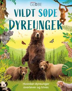 Vildt søde dyreunger : hvordan dyreunger overlever og trives