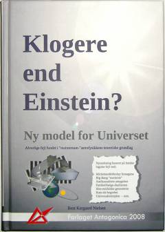 Klogere end Einstein? : ny model for universet? : alvorlige fejl fundet i "mainstream"-astrofysikkens teoretiske grundlag : intellektuel nedsmeltning eller videnskab på afveje? : historien om Big Bang og andre myter : en kritisk gennemgang af "Videnskaberne om Rummet"