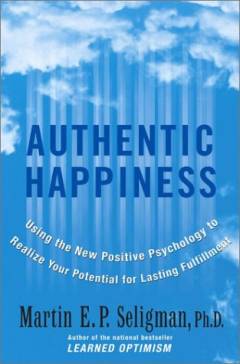 Authentic happiness : using the new positive psychology to realize your potential for lasting fulfillment