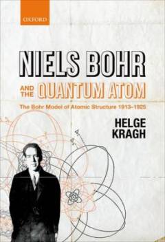 Niels Bohr and the quantum atom : the Bohr model of atomic structure 1913-1925