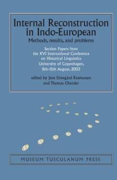 Internal reconstruction in Indo-European : methods, results and problems : section papers from the XVI Internation Conference on Historical Linguistics, University of Copenhagen 11th-15th August, 2003