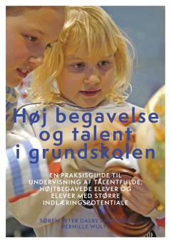 Høj begavelse og talent i grundskolen : en praksisguide til undervisning af talentfulde, højt begavede elever og elever med større indlæringspotentiale