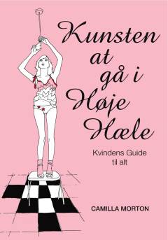 Kunsten at gå i høje hæle : kvindens guide til alt