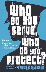 Who do you serve, who do you protect? : police violence and resistance in the United States