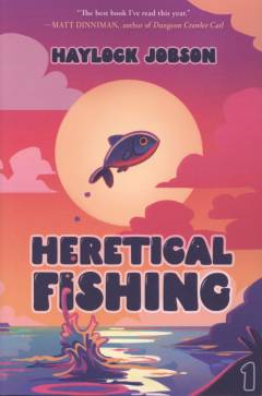 Heretical fishing : a cozy guide to annoying the cults, outsmarting the fish, and alienating oneself. Book 1