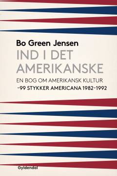 Ind i det amerikanske : en bog om amerikansk kultur : 99 stykker americana 1982-1992