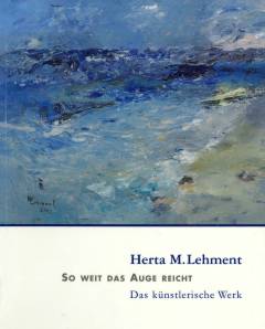 Herta M. Lehment : so weit das Auge reicht : das künstlerische Werk