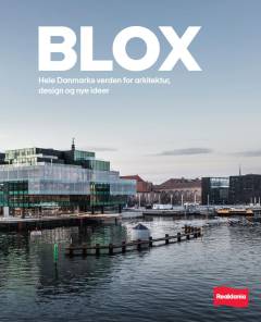 Blox : hele Danmarks verden for arkitektur, design og nye ideer