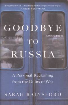 Goodbye to Russia : a personal reckoning from the ruins of war