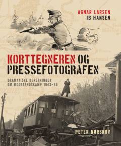 Korttegneren og pressefotografen : to dramatiske beretninger om modstandskamp 1943-1945