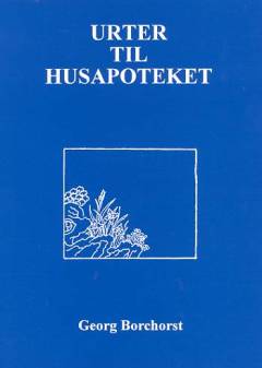 Urter til husapoteket : vejledning og hjælp til holistisk førstehjælp