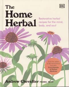 The home herbal : restorative herbal recipes for the mind, body, and soul