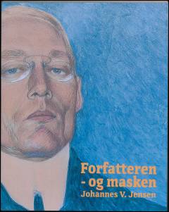 Forfatteren - og masken : Johannes V. Jensen