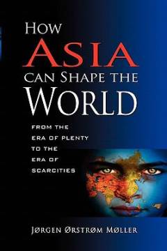 How Asia can shape the world : from the era of plenty to the era of scarcities