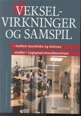 Vekselvirkninger og samspil : mellem teoretiske og kliniske studier i sygeplejerskeuddannelsen