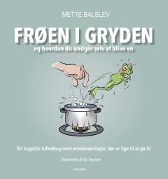 Frøen i gryden og hvordan du undgår selv at blive en : en kognitiv billedbog med stressværktøjer, der er lige til at gå til