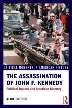 The assassination of John F. Kennedy : political trauma and American memory