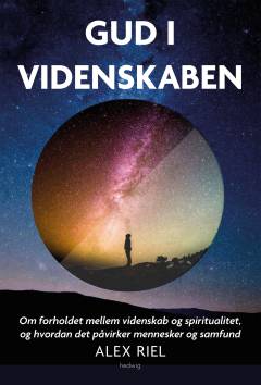 Gud i videnskaben : om forholdet mellem videnskab og spiritualitet, og hvordan det påvirker mennesker og samfund