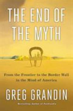 The end of the myth : from the frontier to the wall in the mind of America