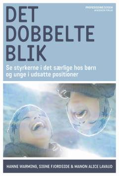 Det dobbelte blik : se styrkerne i det særlige hos børn og unge i udsatte positioner