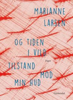 Og tiden i vild tilstand mod min hud : digte