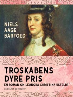 Troskabens dyre pris : roman om Leonora Christina Ulfeldt
