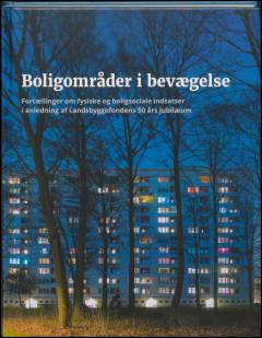 Boligområder i bevægelse : fortællinger om fysiske og boligsociale indsatser i anledning af Landsbyggefondens 50 års jubilæum